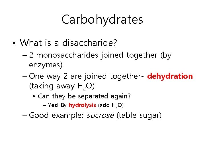 Carbohydrates • What is a disaccharide? – 2 monosaccharides joined together (by enzymes) –
