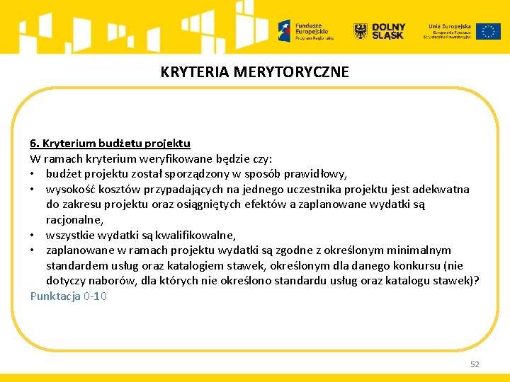 KRYTERIA MERYTORYCZNE 6. Kryterium budżetu projektu W ramach kryterium weryfikowane będzie czy: • budżet