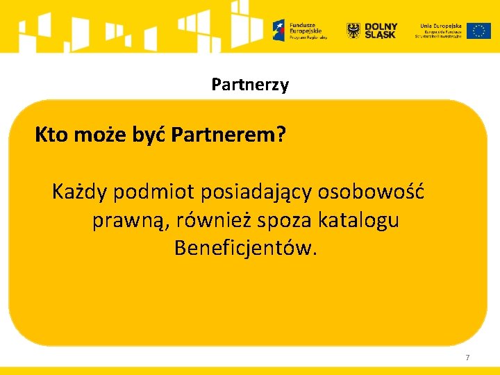 Partnerzy Kto może być Partnerem? Każdy podmiot posiadający osobowość prawną, również spoza katalogu Beneficjentów.