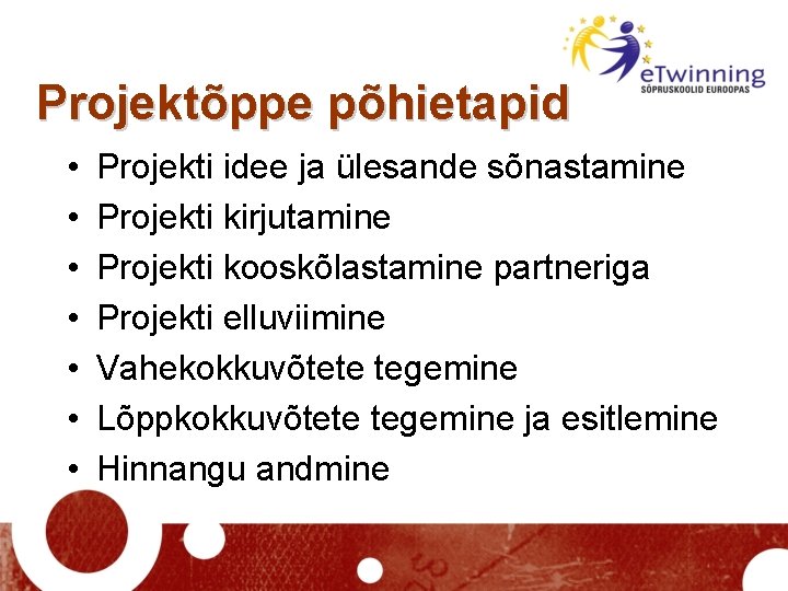 Projektõppe põhietapid • • Projekti idee ja ülesande sõnastamine Projekti kirjutamine Projekti kooskõlastamine partneriga