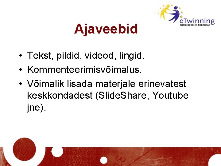 Ajaveebid • Tekst, pildid, videod, lingid. • Kommenteerimisvõimalus. • Võimalik lisada materjale erinevatest keskkondadest