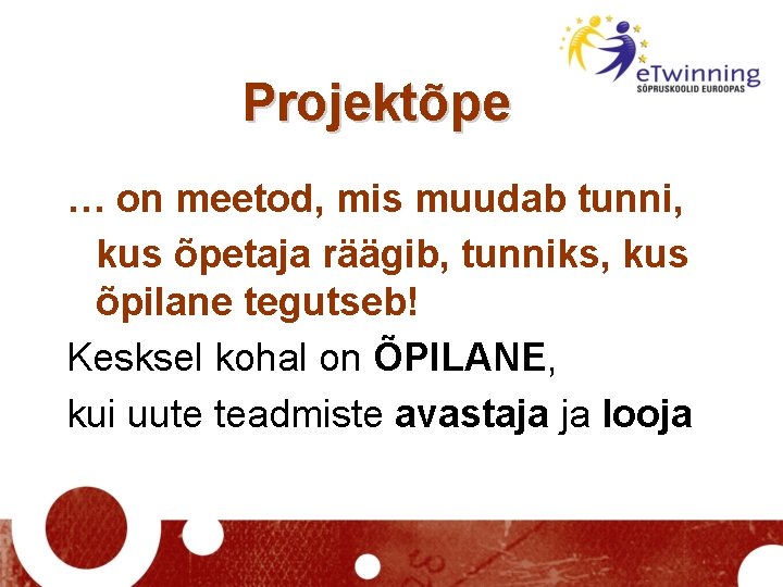 Projektõpe … on meetod, mis muudab tunni, kus õpetaja räägib, tunniks, kus õpilane tegutseb!