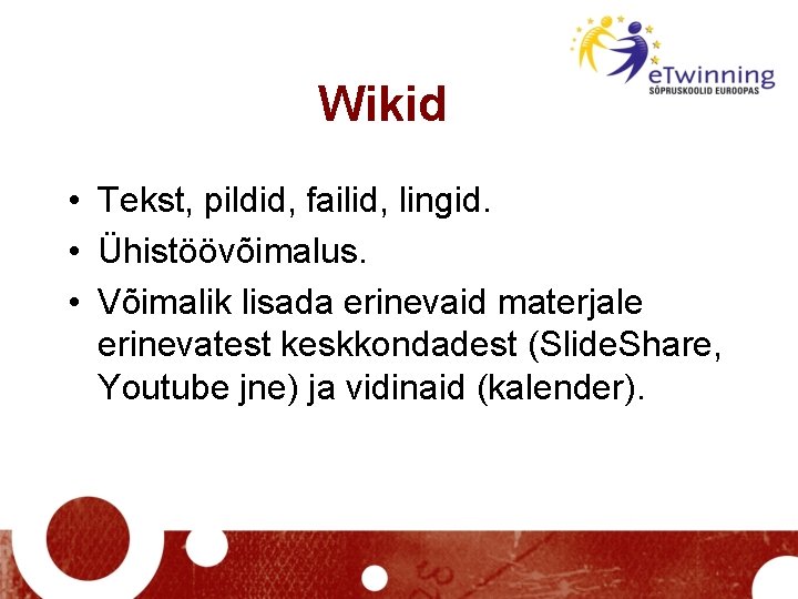 Wikid • Tekst, pildid, failid, lingid. • Ühistöövõimalus. • Võimalik lisada erinevaid materjale erinevatest