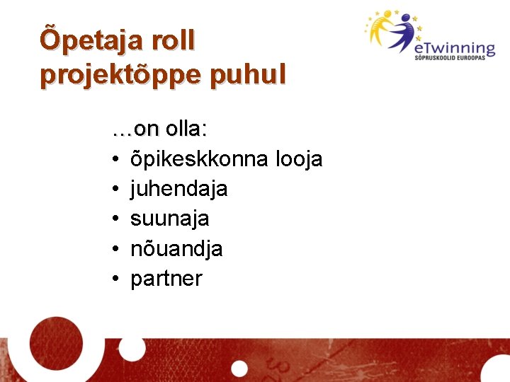 Õpetaja roll projektõppe puhul …on olla: • õpikeskkonna looja • juhendaja • suunaja •