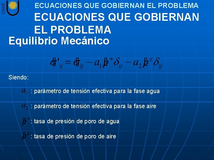 UNNE ECUACIONES QUE GOBIERNAN EL PROBLEMA Equilibrio Mecánico Siendo: : parámetro de tensión efectiva