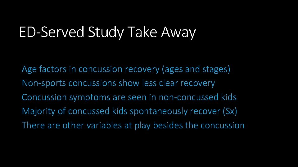 ED-Served Study Take Away Age factors in concussion recovery (ages and stages) Non-sports concussions