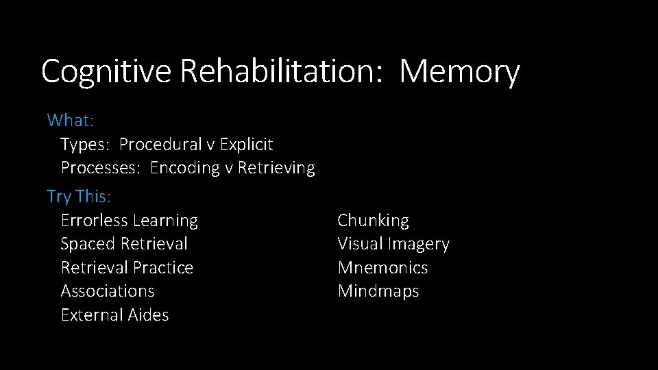 Cognitive Rehabilitation: Memory What: Types: Procedural v Explicit Processes: Encoding v Retrieving Try This: