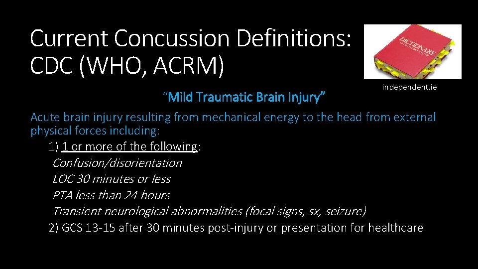 Current Concussion Definitions: CDC (WHO, ACRM) “Mild Traumatic Brain Injury” independent. ie Acute brain