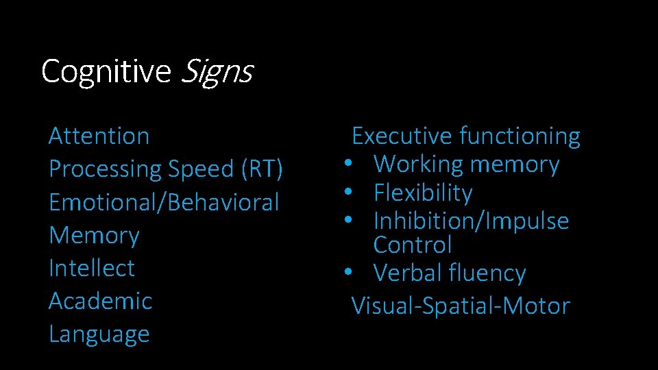 Cognitive Signs Attention Processing Speed (RT) Emotional/Behavioral Memory Intellect Academic Language Executive functioning •