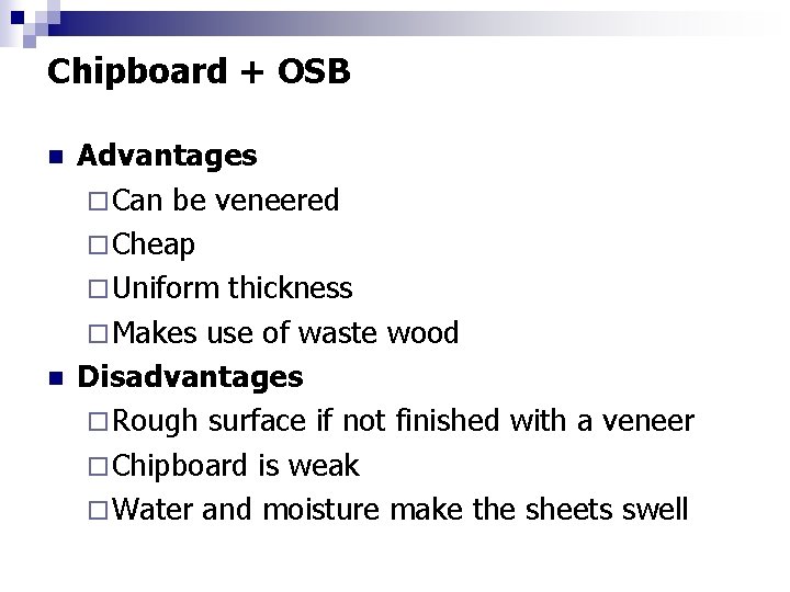 Chipboard + OSB n n Advantages ¨ Can be veneered ¨ Cheap ¨ Uniform