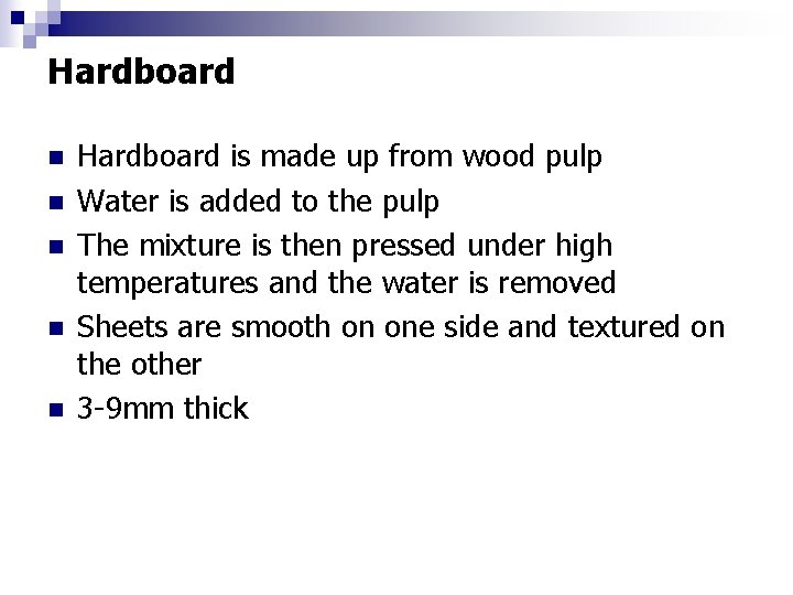 Hardboard n n n Hardboard is made up from wood pulp Water is added