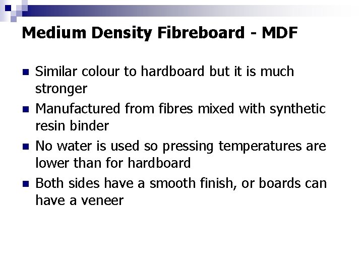 Medium Density Fibreboard - MDF n n Similar colour to hardboard but it is