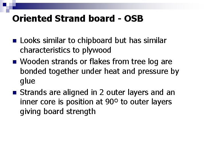 Oriented Strand board - OSB n n n Looks similar to chipboard but has