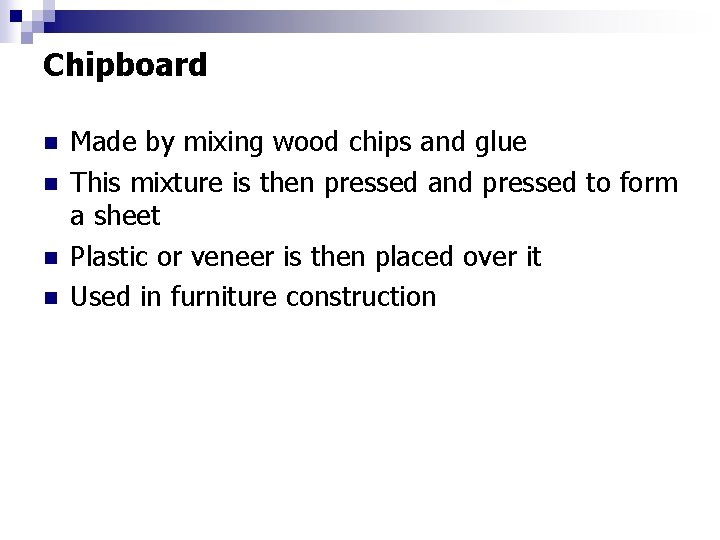 Chipboard n n Made by mixing wood chips and glue This mixture is then