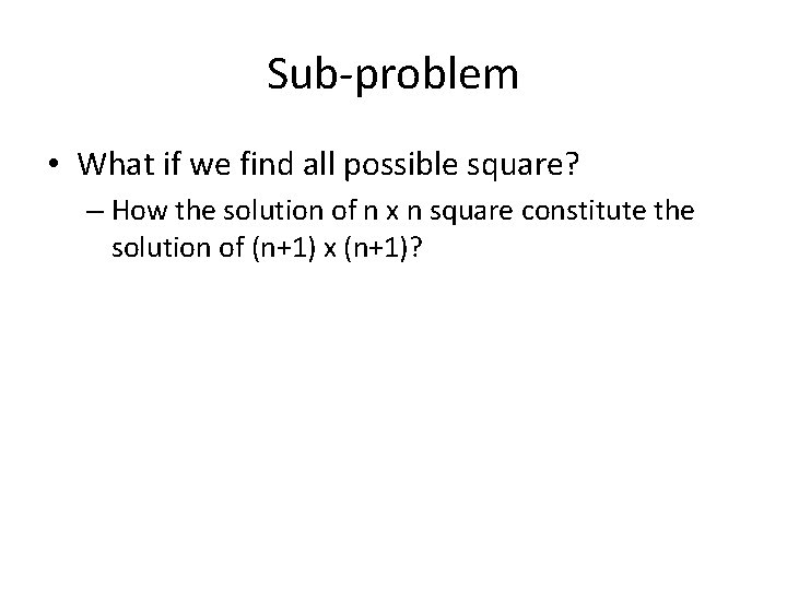 Sub-problem • What if we find all possible square? – How the solution of