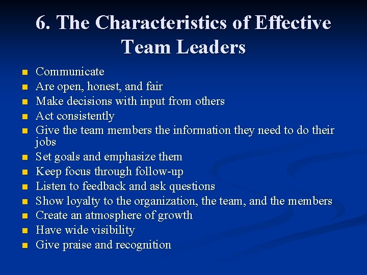 6. The Characteristics of Effective Team Leaders n n n Communicate Are open, honest,