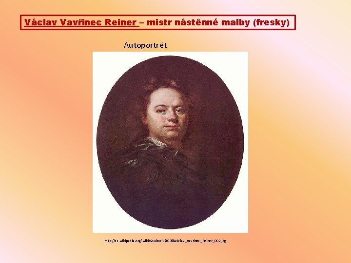 Václav Vavřinec Reiner – mistr nástěnné malby (fresky) Autoportrét http: //cs. wikipedia. org/wiki/Soubor: V%C