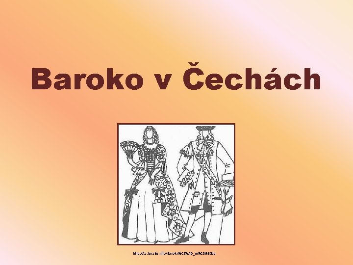 Baroko v Čechách http: //cz. texsite. info/Barokn%C 3%AD_m%C 3%B 3 da 