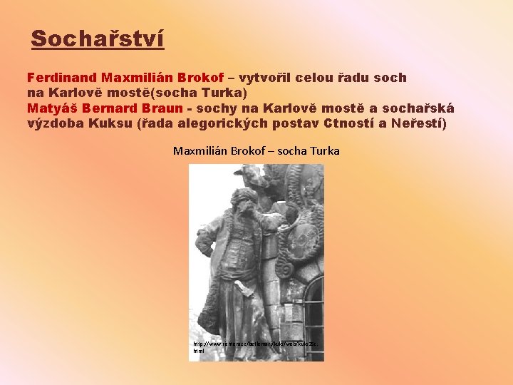 Sochařství Ferdinand Maxmilián Brokof – vytvořil celou řadu soch na Karlově mostě(socha Turka) Matyáš