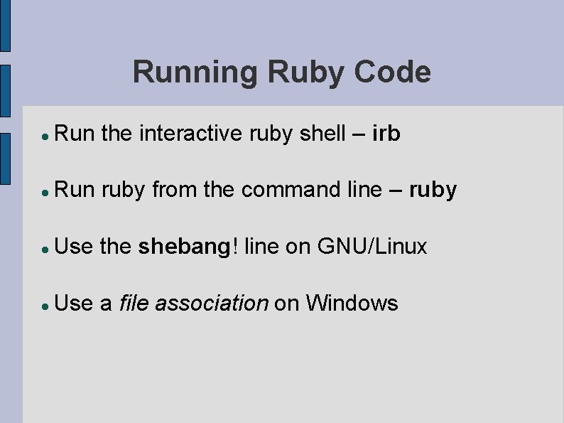 Running Ruby Code Run the interactive ruby shell – irb Run ruby from the