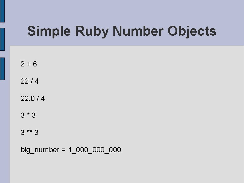 Simple Ruby Number Objects 2+6 22 / 4 22. 0 / 4 3*3 3