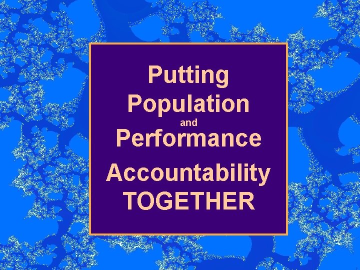 Putting Population and Performance Accountability TOGETHER 