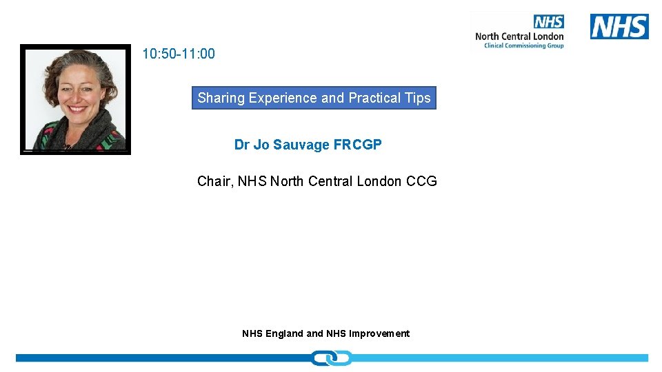10: 50 -11: 00 Sharing Experience and Practical Tips Dr Jo Sauvage FRCGP Chair,