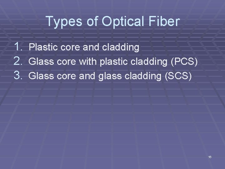 Types of Optical Fiber 1. Plastic core and cladding 2. Glass core with plastic