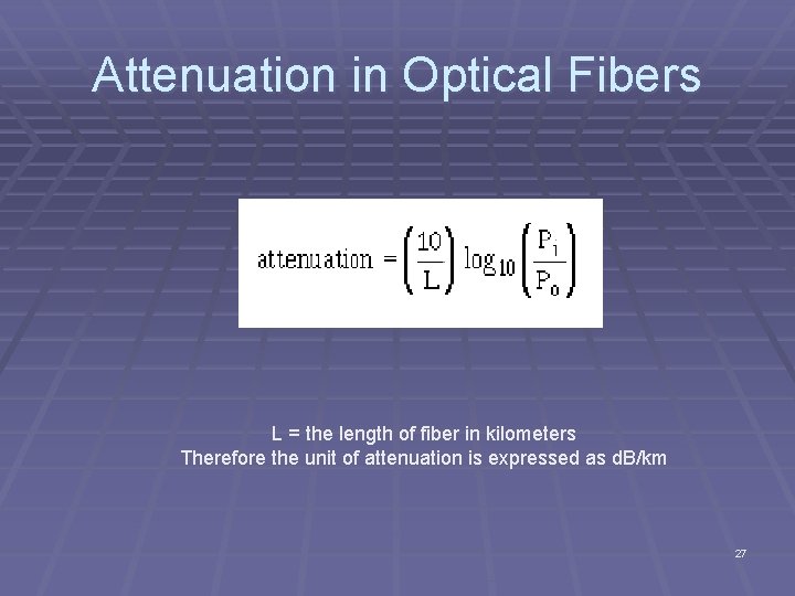 Attenuation in Optical Fibers L = the length of fiber in kilometers Therefore the