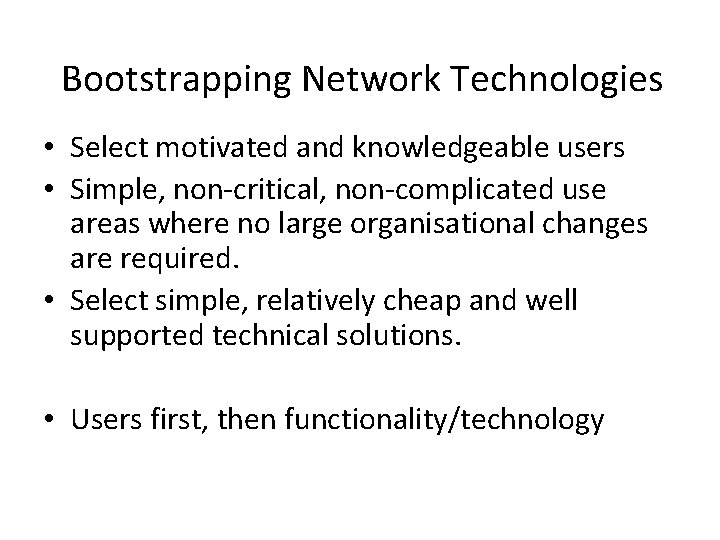 Bootstrapping Network Technologies • Select motivated and knowledgeable users • Simple, non-critical, non-complicated use