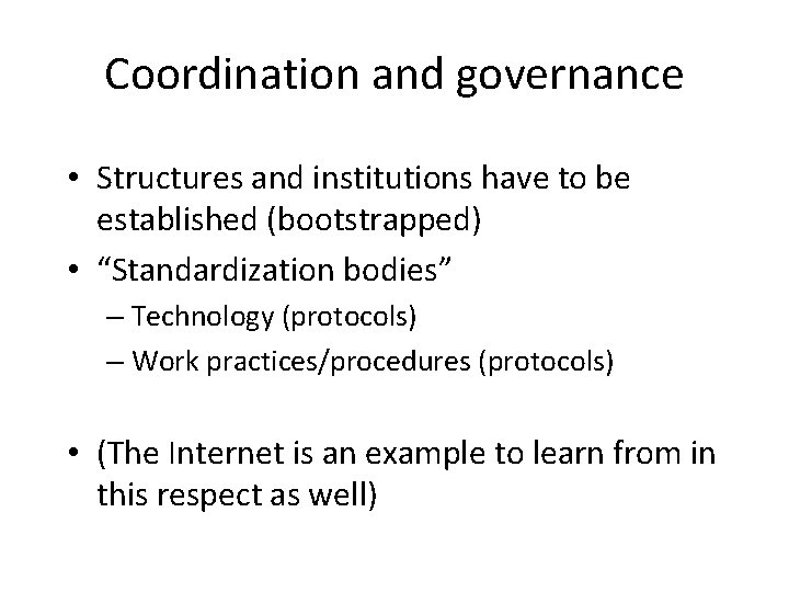 Coordination and governance • Structures and institutions have to be established (bootstrapped) • “Standardization