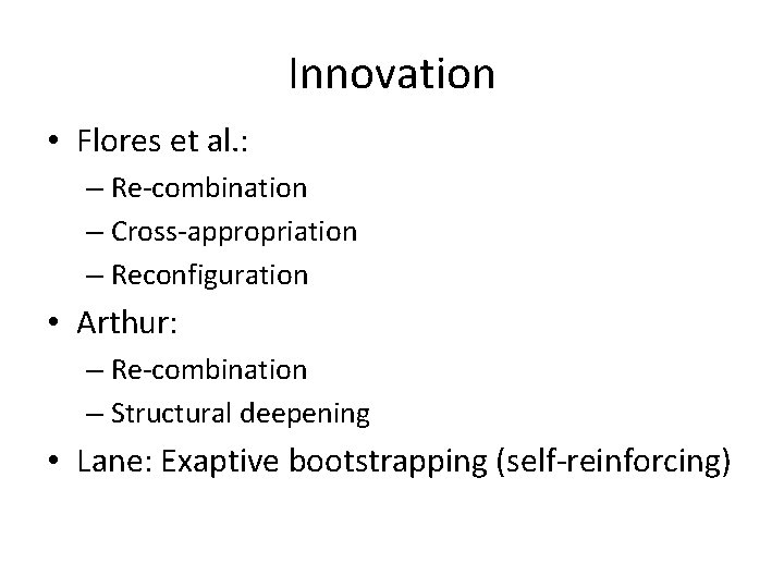 Innovation • Flores et al. : – Re-combination – Cross-appropriation – Reconfiguration • Arthur: