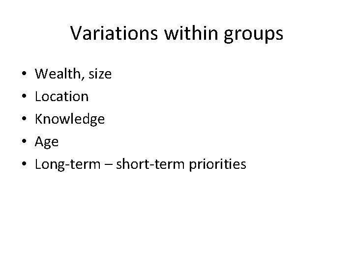 Variations within groups • • • Wealth, size Location Knowledge Age Long-term – short-term