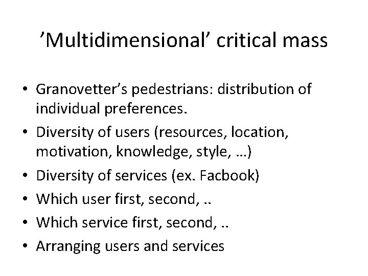 ’Multidimensional’ critical mass • Granovetter’s pedestrians: distribution of individual preferences. • Diversity of users