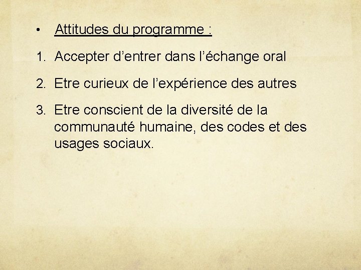  • Attitudes du programme : 1. Accepter d’entrer dans l’échange oral 2. Etre