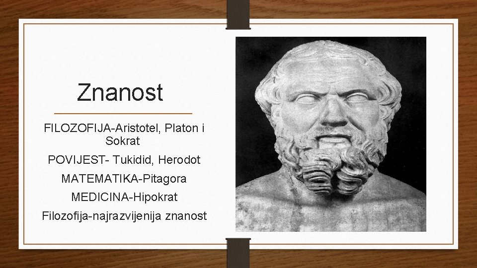 Znanost FILOZOFIJA-Aristotel, Platon i Sokrat POVIJEST- Tukidid, Herodot MATEMATIKA-Pitagora MEDICINA-Hipokrat Filozofija-najrazvijenija znanost 