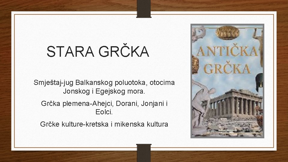 STARA GRČKA Smještaj-jug Balkanskog poluotoka, otocima Jonskog i Egejskog mora. Grčka plemena-Ahejci, Dorani, Jonjani