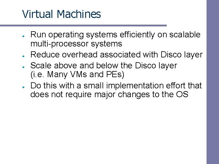 Virtual Machines ● ● Run operating systems efficiently on scalable multi-processor systems Reduce overhead