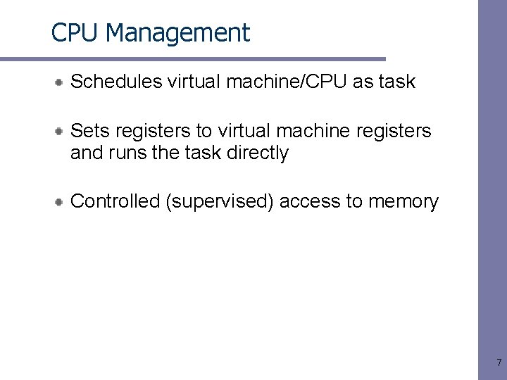 CPU Management Schedules virtual machine/CPU as task Sets registers to virtual machine registers and