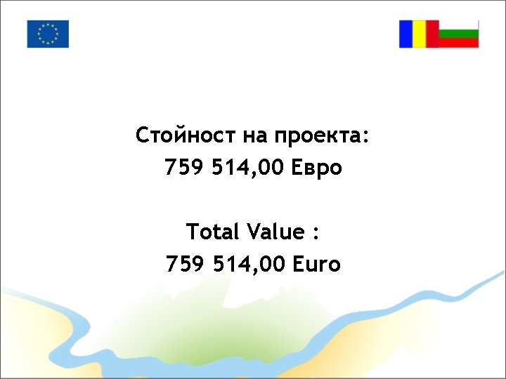 Стойност на проекта: 759 514, 00 Евро Total Value : 759 514, 00 Еuro