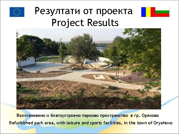 Резултати от проекта Project Results Възстановено и благоустроено парково пространство в гр. Оряхово Refurbished