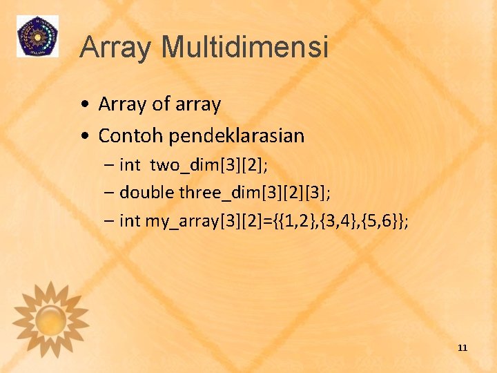 Array Multidimensi • Array of array • Contoh pendeklarasian – int two_dim[3][2]; – double