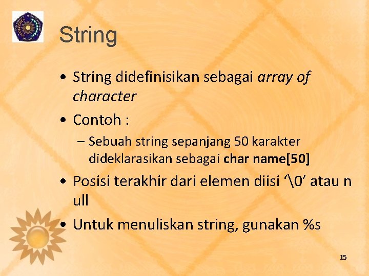 String • String didefinisikan sebagai array of character • Contoh : – Sebuah string String • String didefinisikan sebagai array of character • Contoh : – Sebuah string
