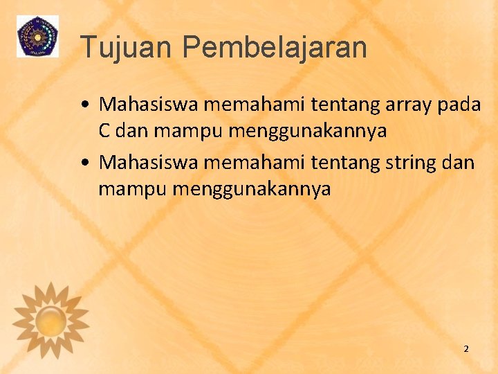 Tujuan Pembelajaran • Mahasiswa memahami tentang array pada C dan mampu menggunakannya • Mahasiswa Tujuan Pembelajaran • Mahasiswa memahami tentang array pada C dan mampu menggunakannya • Mahasiswa