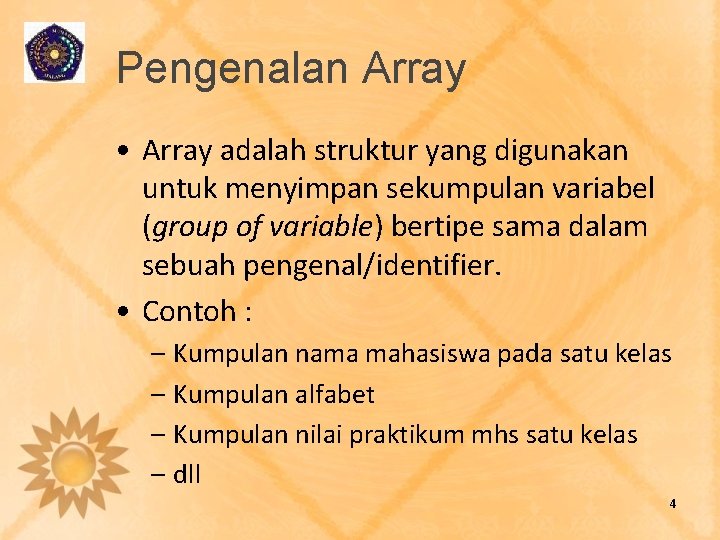 Pengenalan Array • Array adalah struktur yang digunakan untuk menyimpan sekumpulan variabel (group of Pengenalan Array • Array adalah struktur yang digunakan untuk menyimpan sekumpulan variabel (group of