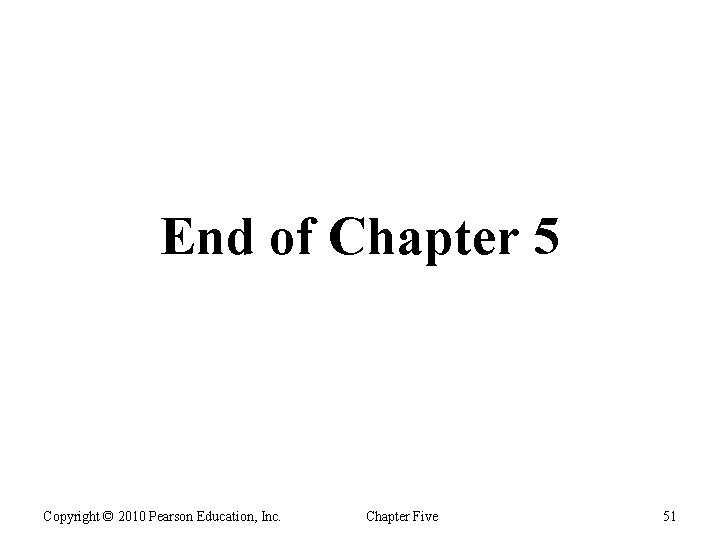 End of Chapter 5 Copyright © 2010 Pearson Education, Inc. Chapter Five 51 