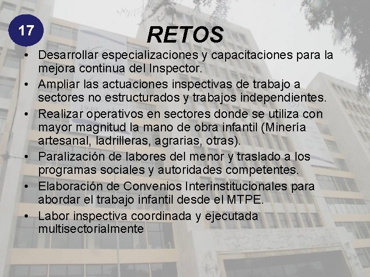 17 RETOS • Desarrollar especializaciones y capacitaciones para la mejora continua del Inspector. •