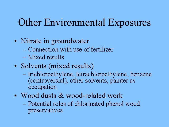 Other Environmental Exposures • Nitrate in groundwater – Connection with use of fertilizer –