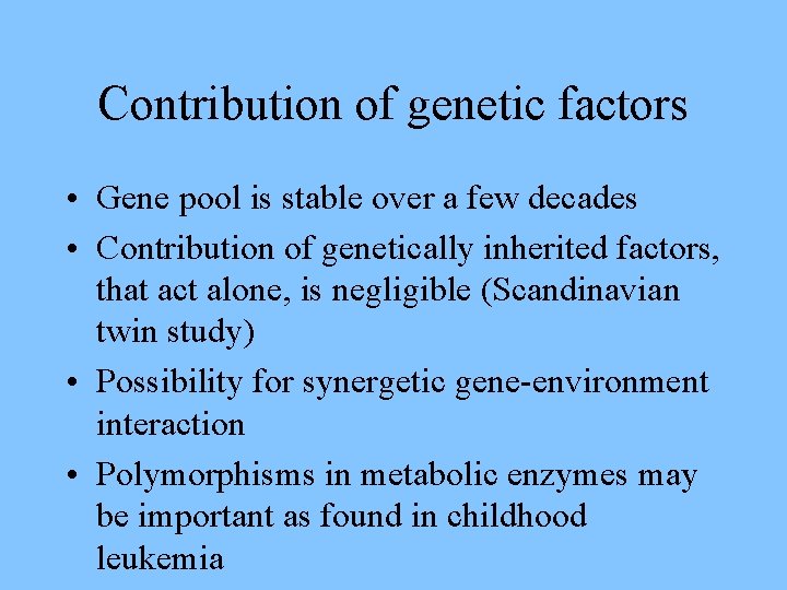 Contribution of genetic factors • Gene pool is stable over a few decades •