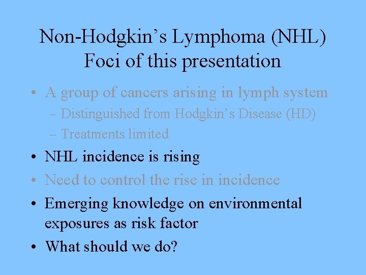 Non-Hodgkin’s Lymphoma (NHL) Foci of this presentation • A group of cancers arising in